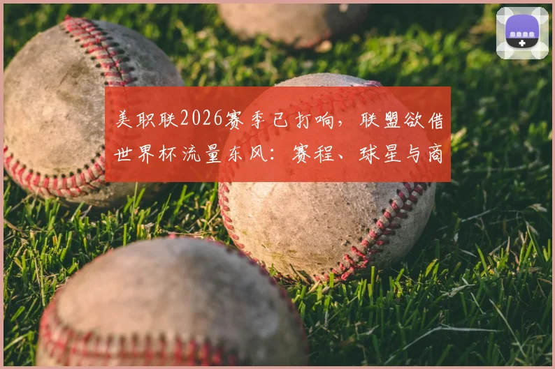 美职联2026赛季已打响,联盟欲借世界杯流量东风:赛程、球星与商业布局全解析