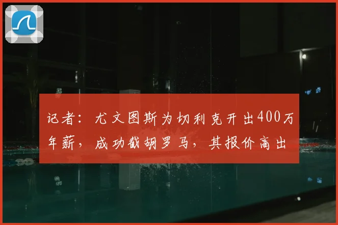 记者：尤文图斯为切利克开出400万年薪，成功截胡罗马，其报价高出罗马70万欧
