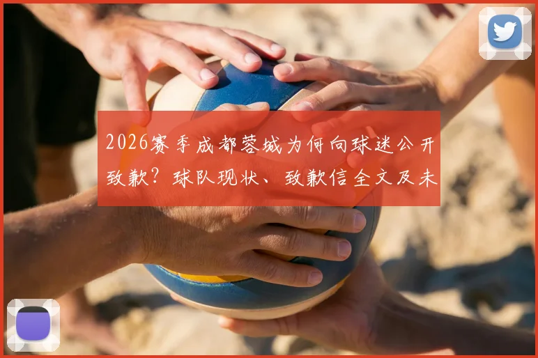 2026赛季成都蓉城为何向球迷公开致歉?球队现状、致歉信全文及未来比赛承诺详解