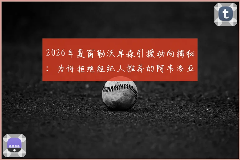 2026年夏窗勒沃库森引援动向揭秘：为何拒绝经纪人推荐的阿韦洛亚？药厂选人标准深度解析
